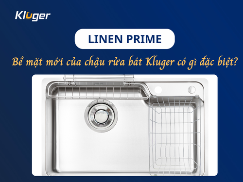 LINEN PRIME - Bề mặt thế hệ mới của chậu rửa bát Kluger có gì đặc biệt?